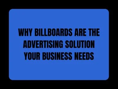 WHY BILLBOARDS ARE THE ADVERTISING SOLUTION YOUR BUSINESS NEEDS