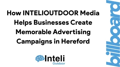 How INTELIOUTDOOR Media Helps Businesses Create Memorable Advertising Campaigns in Hereford