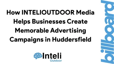 How INTELIOUTDOOR Media Helps Businesses Create Memorable Advertising Campaigns in Huddersfield
