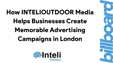 How INTELIOUTDOOR Media Helps Businesses Create Memorable Advertising Campaigns in London
