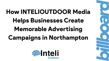 How INTELIOUTDOOR Media Helps Businesses Create Memorable Advertising Campaigns in Northampton