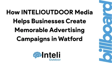 How INTELIOUTDOOR Media Helps Businesses Create Memorable Advertising Campaigns in Watford