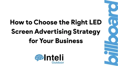 How to Choose the Right LED Screen Advertising Strategy for Your Business