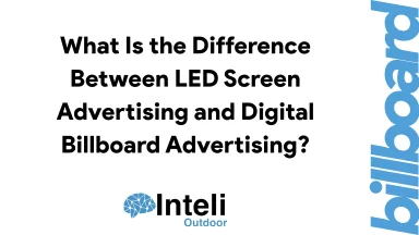 What Is the Difference Between LED Screen Advertising and Digital Billboard Advertising?