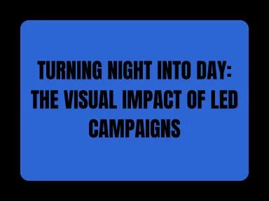 TURNING NIGHT INTO DAY: THE VISUAL IMPACT OF LED CAMPAIGNS